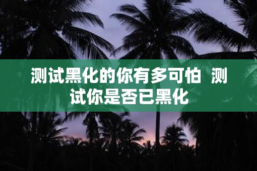 测试黑化的你有多可怕  测试你是否已黑化