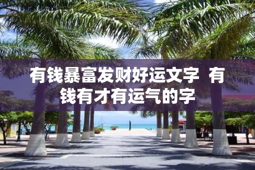 有钱暴富发财好运文字  有钱有才有运气的字