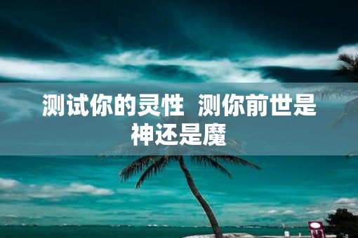 测试你的灵性  测你前世是神还是魔