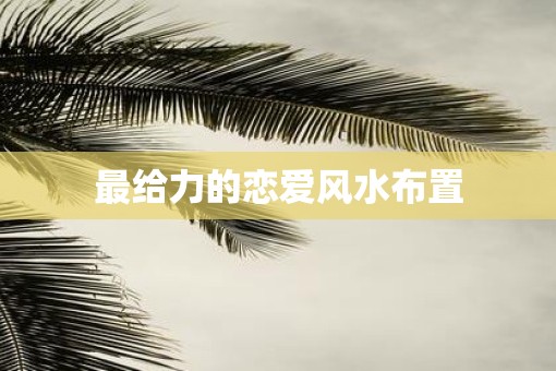 最给力的恋爱风水布置