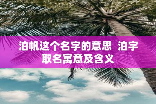 泊帆这个名字的意思  泊字取名寓意及含义