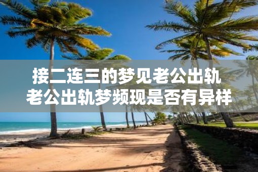 接二连三的梦见老公出轨 老公出轨梦频现是否有异样