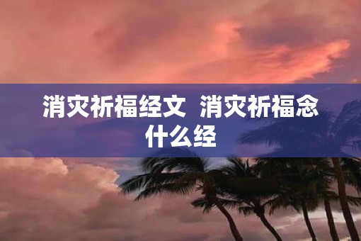 消灾祈福经文  消灾祈福念什么经