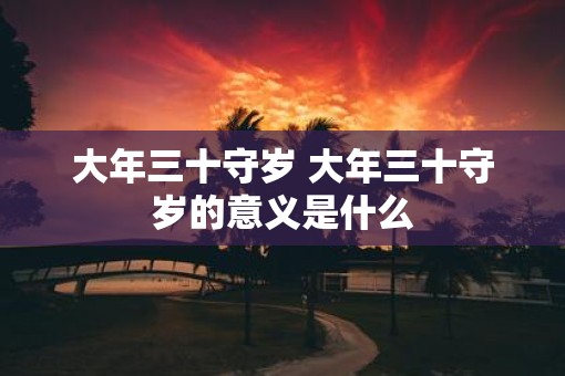 大年三十守岁 大年三十守岁的意义是什么