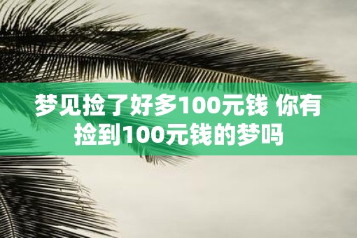 梦见捡了好多100元钱 你有捡到100元钱的梦吗