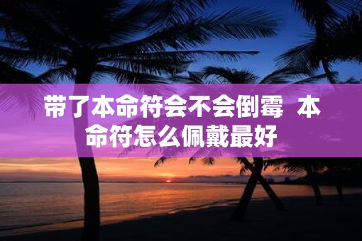 带了本命符会不会倒霉  本命符怎么佩戴最好
