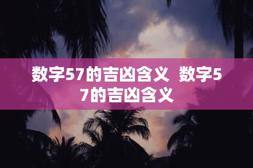 数字57的吉凶含义  数字57的吉凶含义