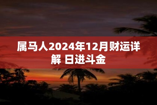 属马人2025年12月财运详解 日进斗金