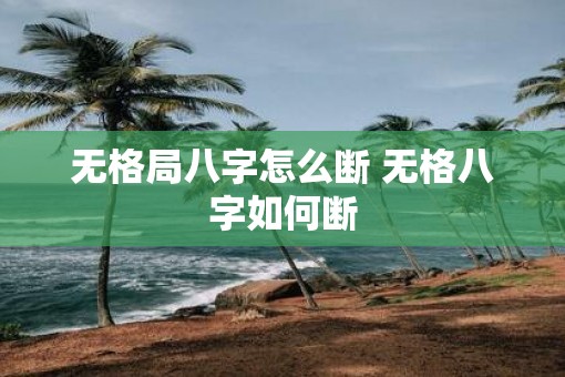 无格局八字怎么断 无格八字如何断