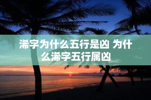 浠字为什么五行是凶 为什么浠字五行属凶