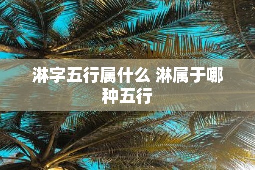 淋字五行属什么 淋属于哪种五行