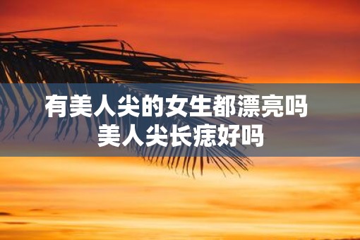 有美人尖的女生都漂亮吗 美人尖长痣好吗