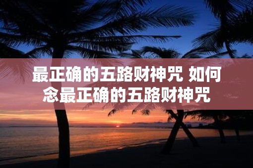 最正确的五路财神咒 如何念最正确的五路财神咒