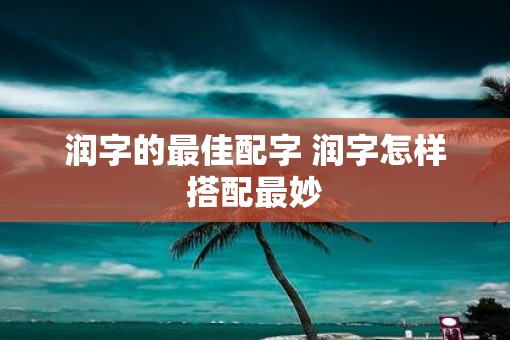 润字的最佳配字 润字怎样搭配最妙