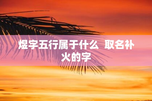 煜字五行属于什么  取名补火的字