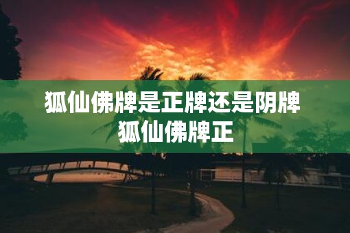 狐仙佛牌是正牌还是阴牌 狐仙佛牌正