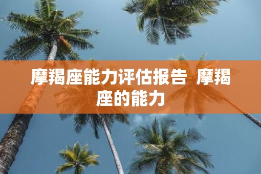 摩羯座能力评估报告  摩羯座的能力