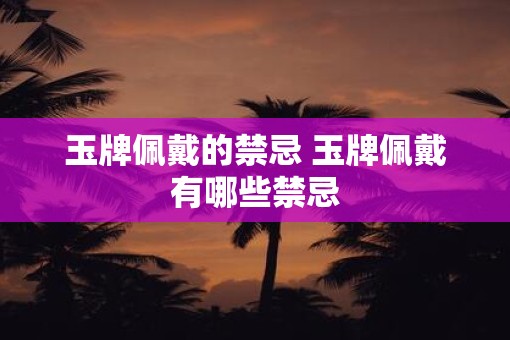 玉牌佩戴的禁忌 玉牌佩戴有哪些禁忌