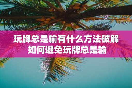 玩牌总是输有什么方法破解 如何避免玩牌总是输