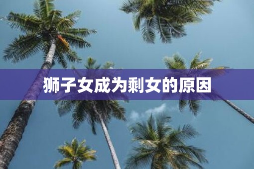 狮子女成为剩女的原因