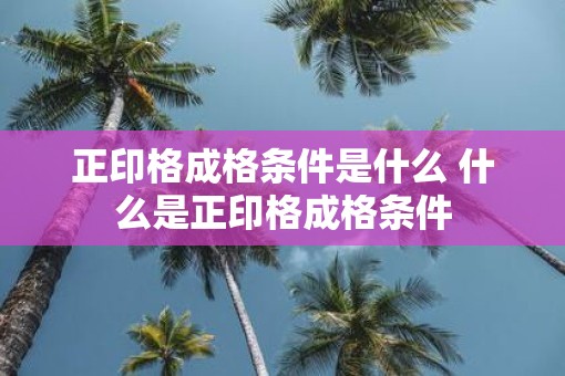正印格成格条件是什么 什么是正印格成格条件