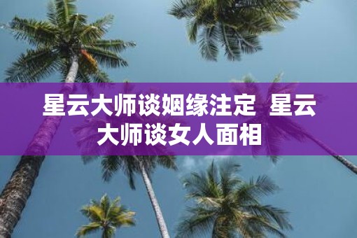 星云大师谈姻缘注定  星云大师谈女人面相