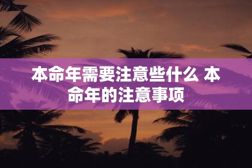 本命年需要注意些什么 本命年的注意事项
