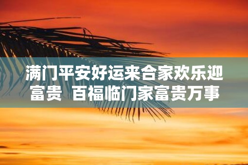 满门平安好运来合家欢乐迎富贵  百福临门家富贵万事如意人吉祥