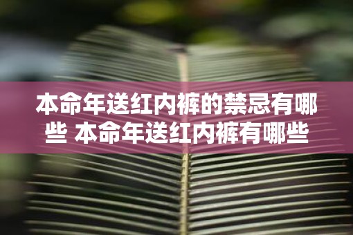 本命年送红内裤的禁忌有哪些 本命年送红内裤有哪些禁忌
