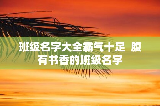 班级名字大全霸气十足  腹有书香的班级名字