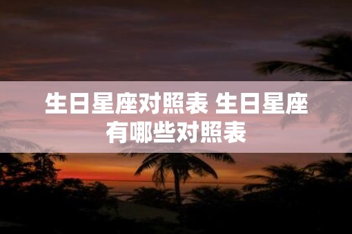 生日星座对照表 生日星座有哪些对照表
