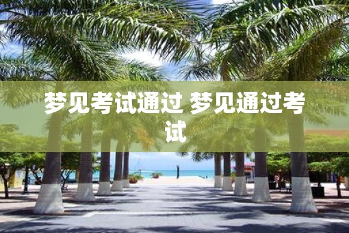 梦见考试通过 梦见通过考试