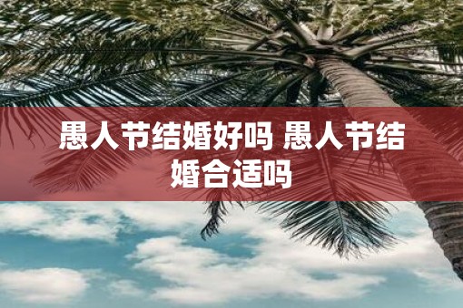愚人节结婚好吗 愚人节结婚合适吗