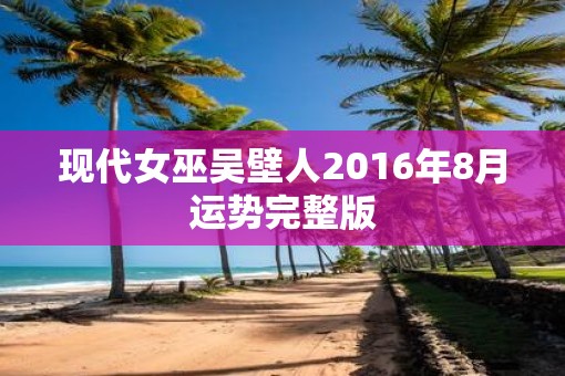 现代女巫吴壁人2016年8月运势完整版
