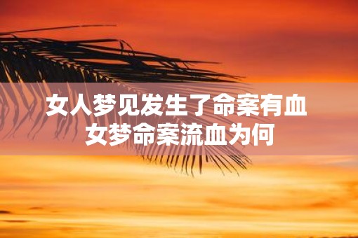女人梦见发生了命案有血 女梦命案流血为何