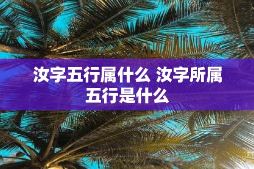 汝字五行属什么 汝字所属五行是什么