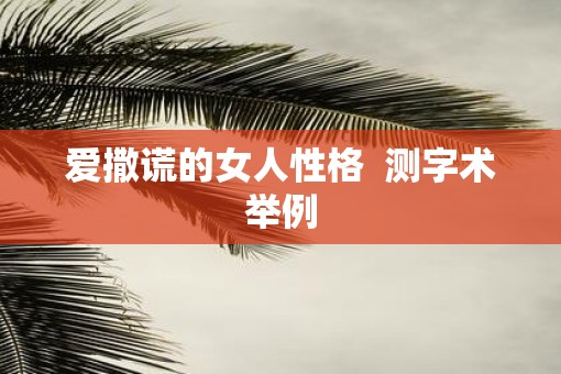 爱撒谎的女人性格  测字术举例