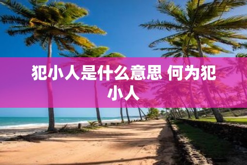 犯小人是什么意思 何为犯小人
