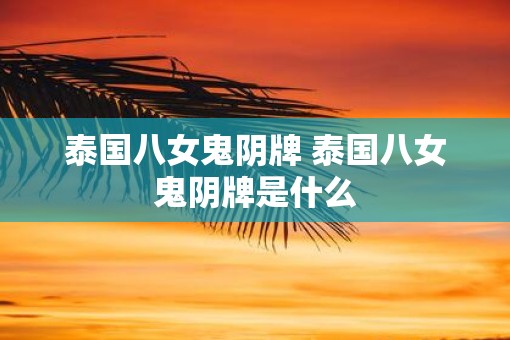 泰国八女鬼阴牌 泰国八女鬼阴牌是什么