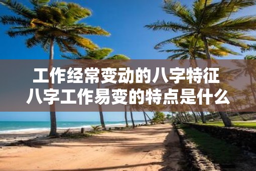 工作经常变动的八字特征 八字工作易变的特点是什么