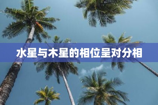 水星与木星的相位呈对分相