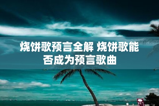 烧饼歌预言全解 烧饼歌能否成为预言歌曲
