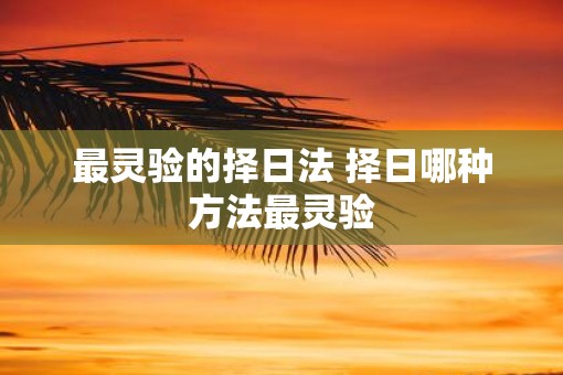 最灵验的择日法 择日哪种方法最灵验