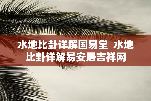 水地比卦详解国易堂  水地比卦详解易安居吉祥网