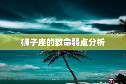 狮子座的致命弱点分析