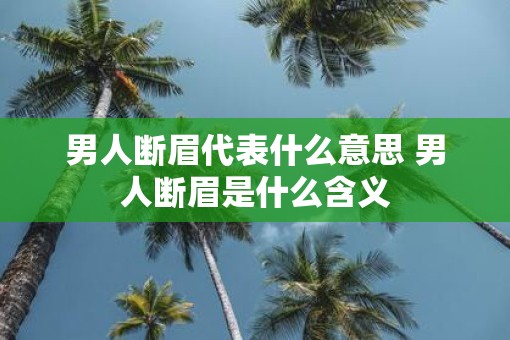 男人断眉代表什么意思 男人断眉是什么含义