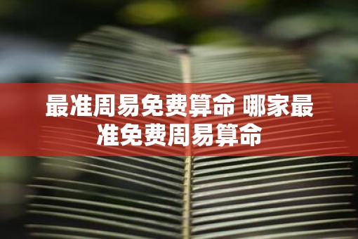 最准周易免费算命 哪家最准免费周易算命