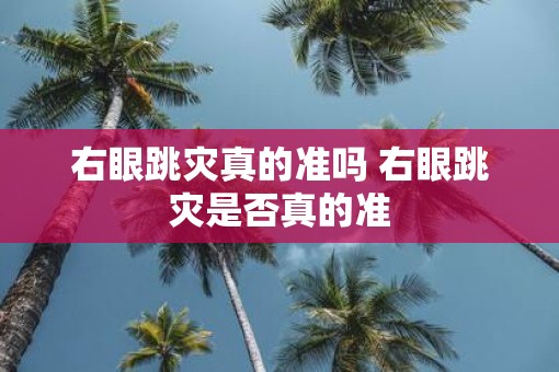 右眼跳灾真的准吗 右眼跳灾是否真的准