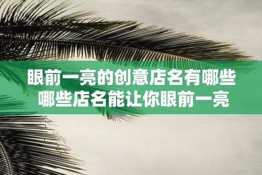 眼前一亮的创意店名有哪些 哪些店名能让你眼前一亮