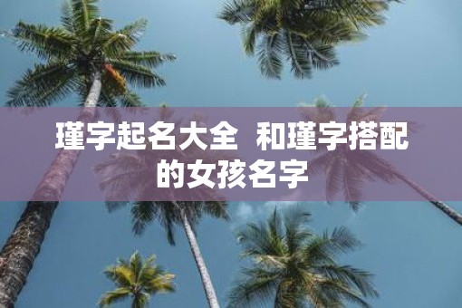 瑾字起名大全  和瑾字搭配的女孩名字